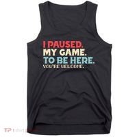 I Paused My Game To Be Here You're Welcome gift Tank Top thumb 0