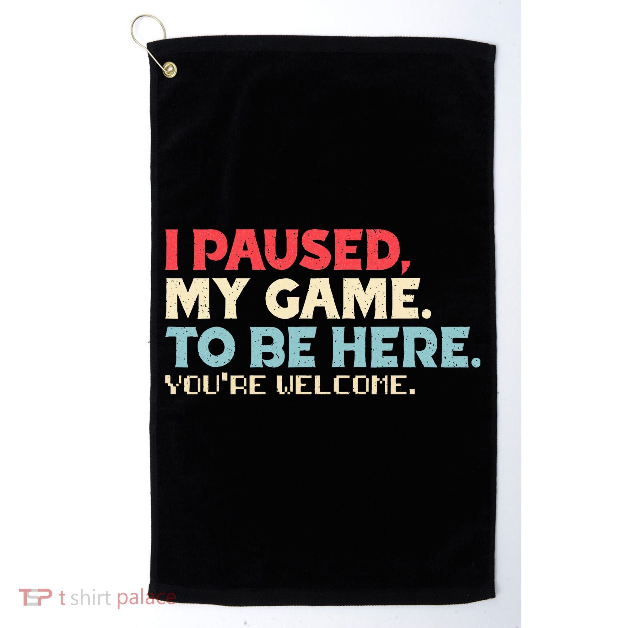 I Paused My Game To Be Here You're Welcome gift Golf Towel