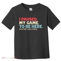 I Paused My Game To Be Here You're Welcome gift Toddler T-Shirt thumb 0