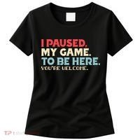 I Paused My Game To Be Here You're Welcome gift Women's T-Shirt thumb 0