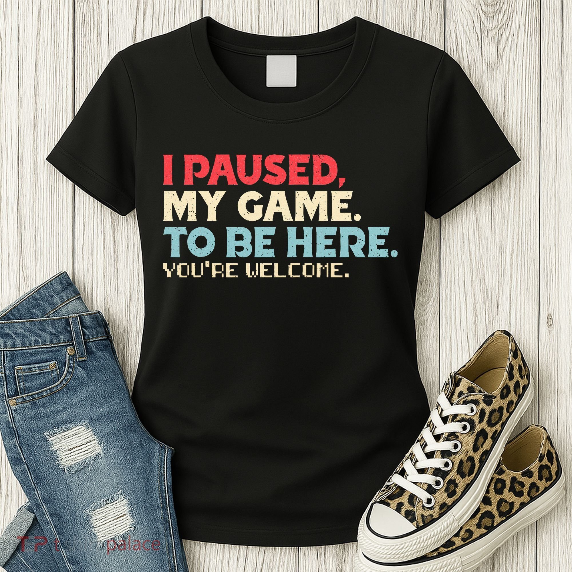 I Paused My Game To Be Here You're Welcome gift Women's T-Shirt