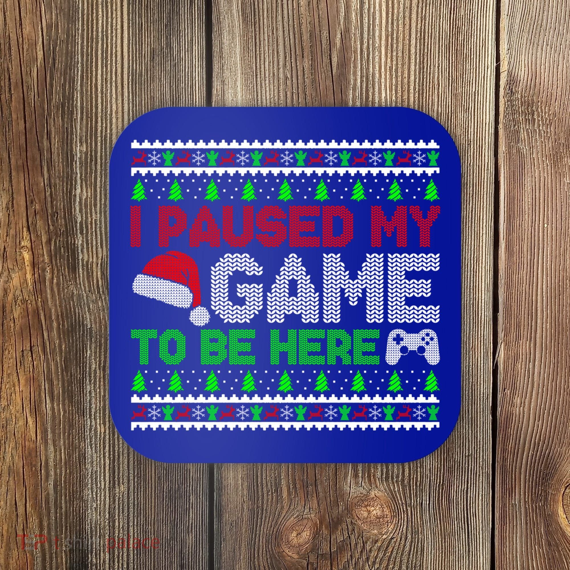 I Paused My Game To Be Here Christmas Gamer Ugly Gift Coaster