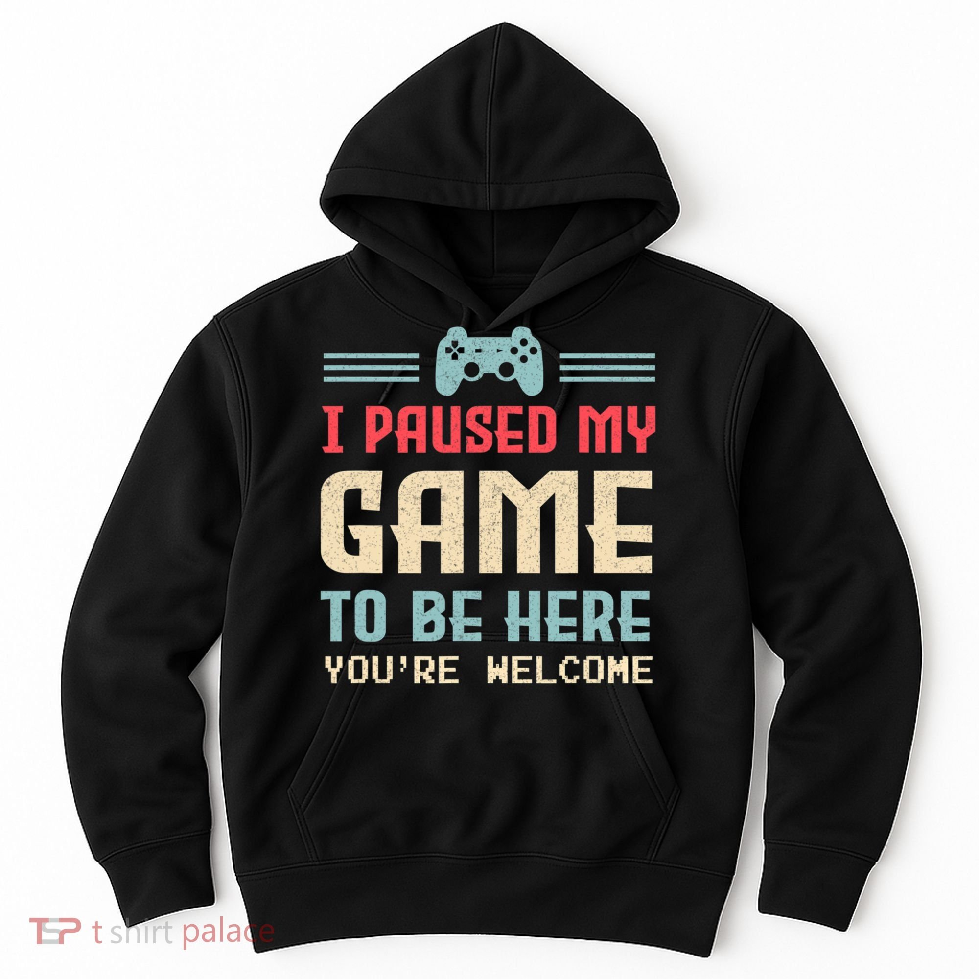 I Paused My Game To Be Here You're Welcome Retro Gamer Gift Hoodie