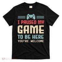 I Paused My Game To Be Here You're Welcome Retro Gamer Gift T-Shirt thumb 0