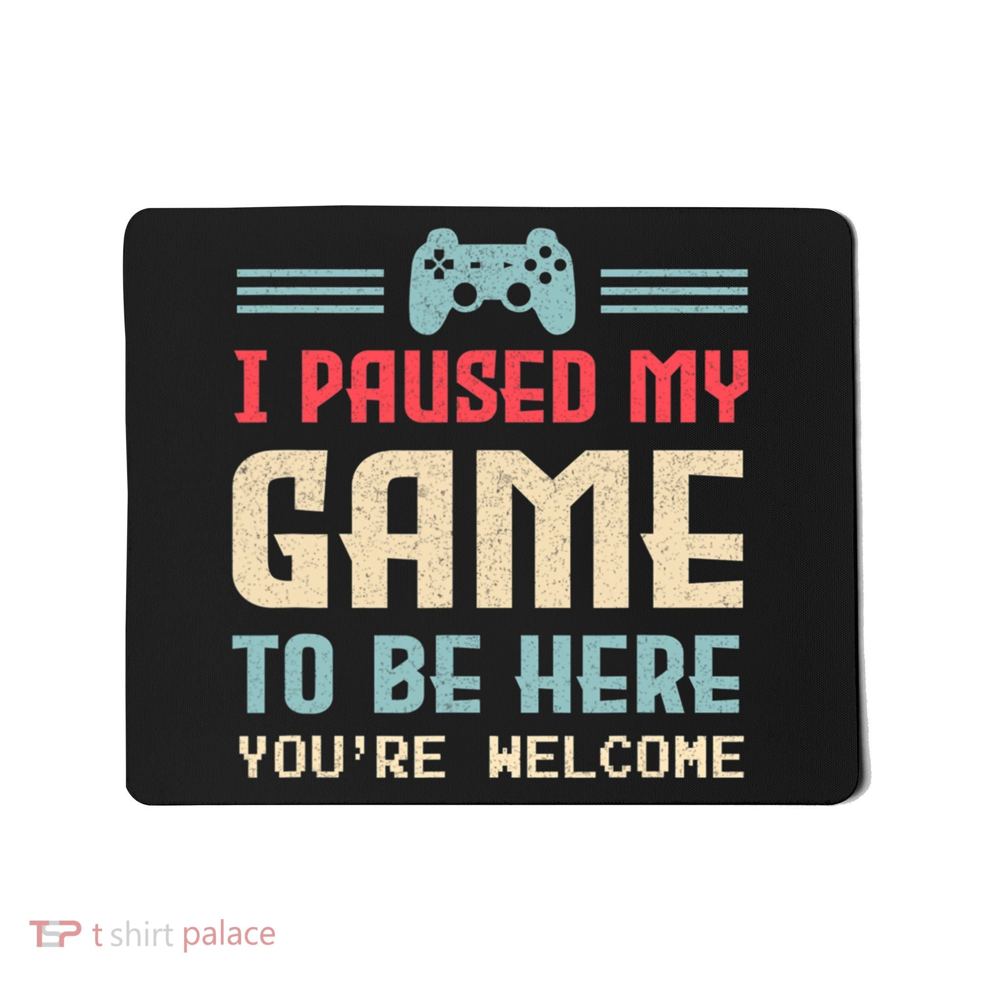I Paused My Game To Be Here You're Welcome Retro Gamer Gift Mousepad