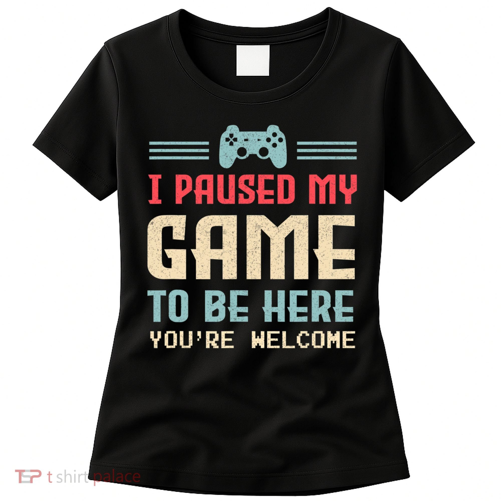 I Paused My Game To Be Here You're Welcome Retro Gamer Gift Women's T-Shirt