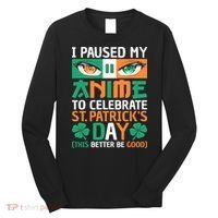 I Paused My Anime To Celebrate St Patricks Day Funny Anime Long Sleeve Shirt thumb 0