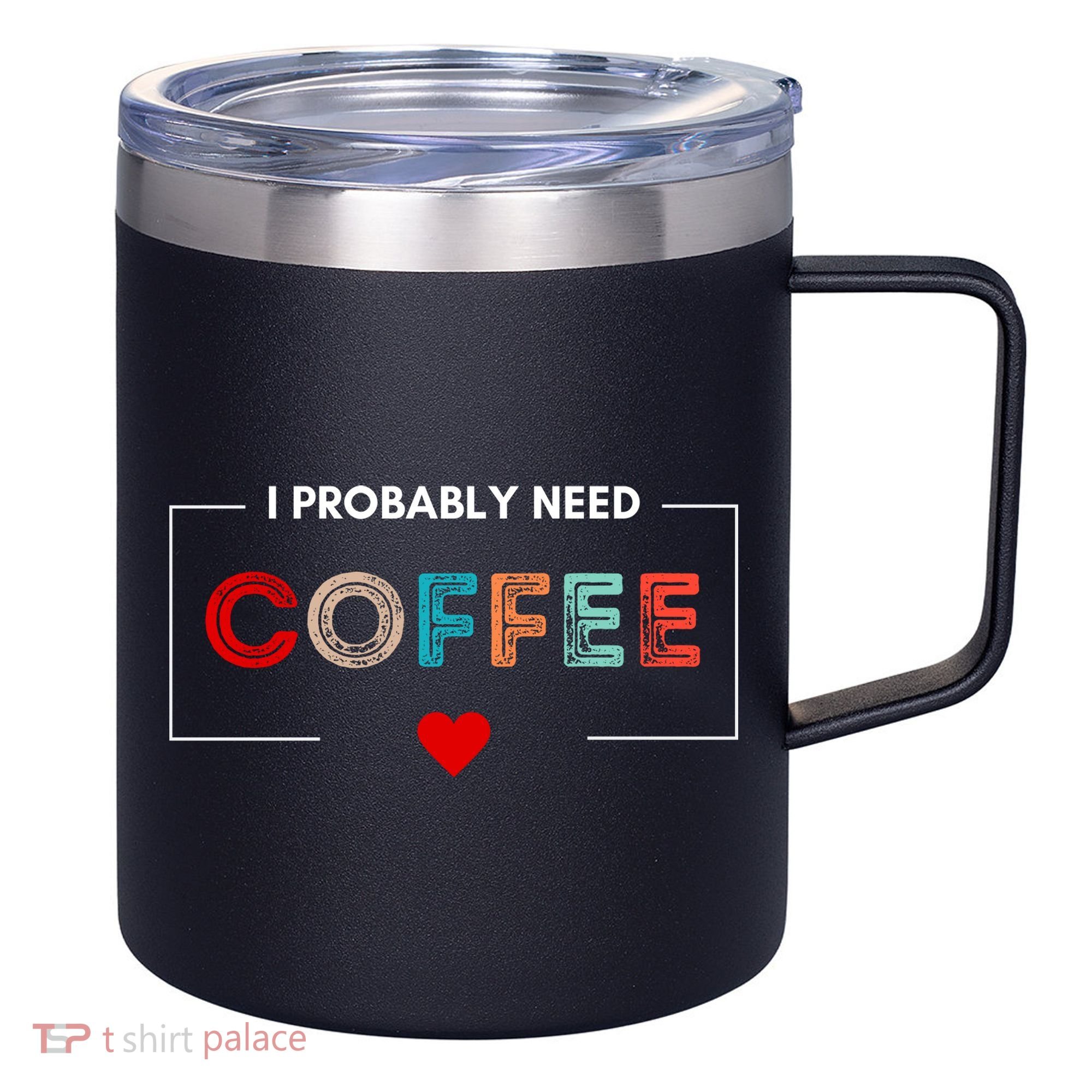 I Probably Need Coffee Funny Coffee Lover 12oz Stainless Steel Coffee Mug