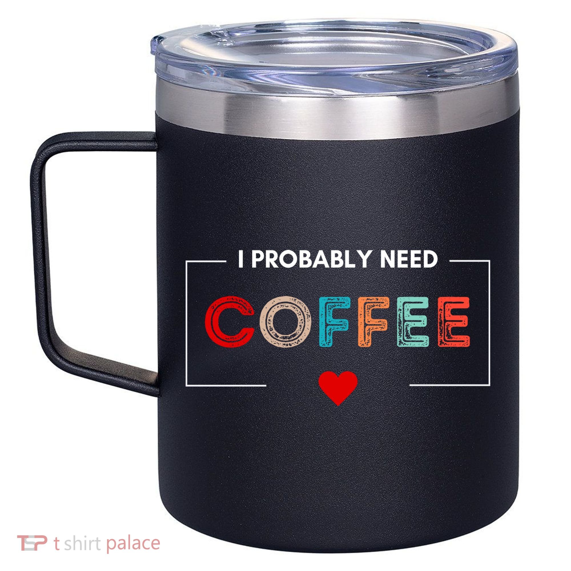 I Probably Need Coffee Funny Coffee Lover 12oz Stainless Steel Coffee Mug