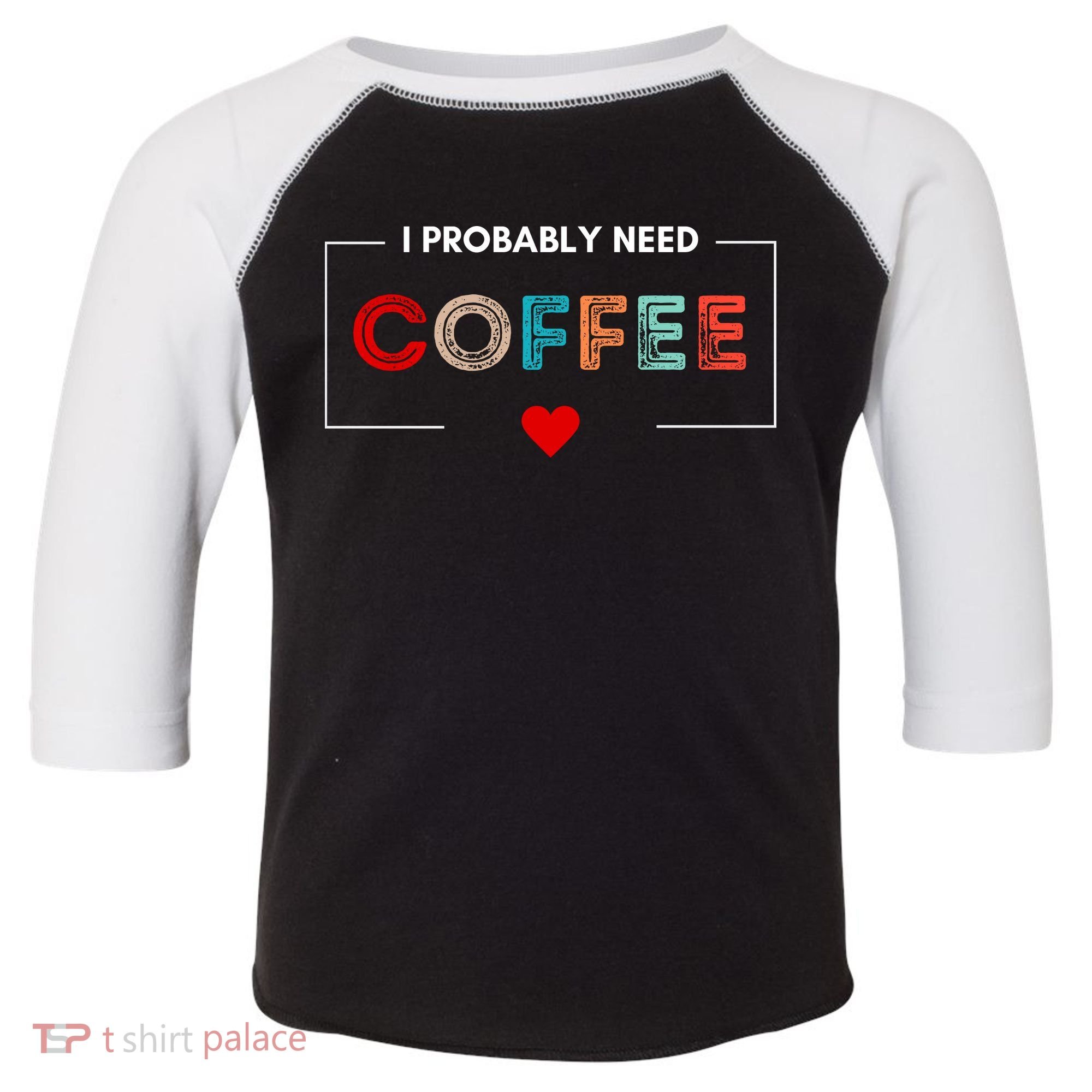 I Probably Need Coffee Funny Coffee Lover Toddler Fine Jersey T-Shirt
