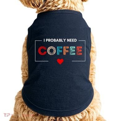 I Probably Need Coffee Funny Coffee Lover Doggie Tank