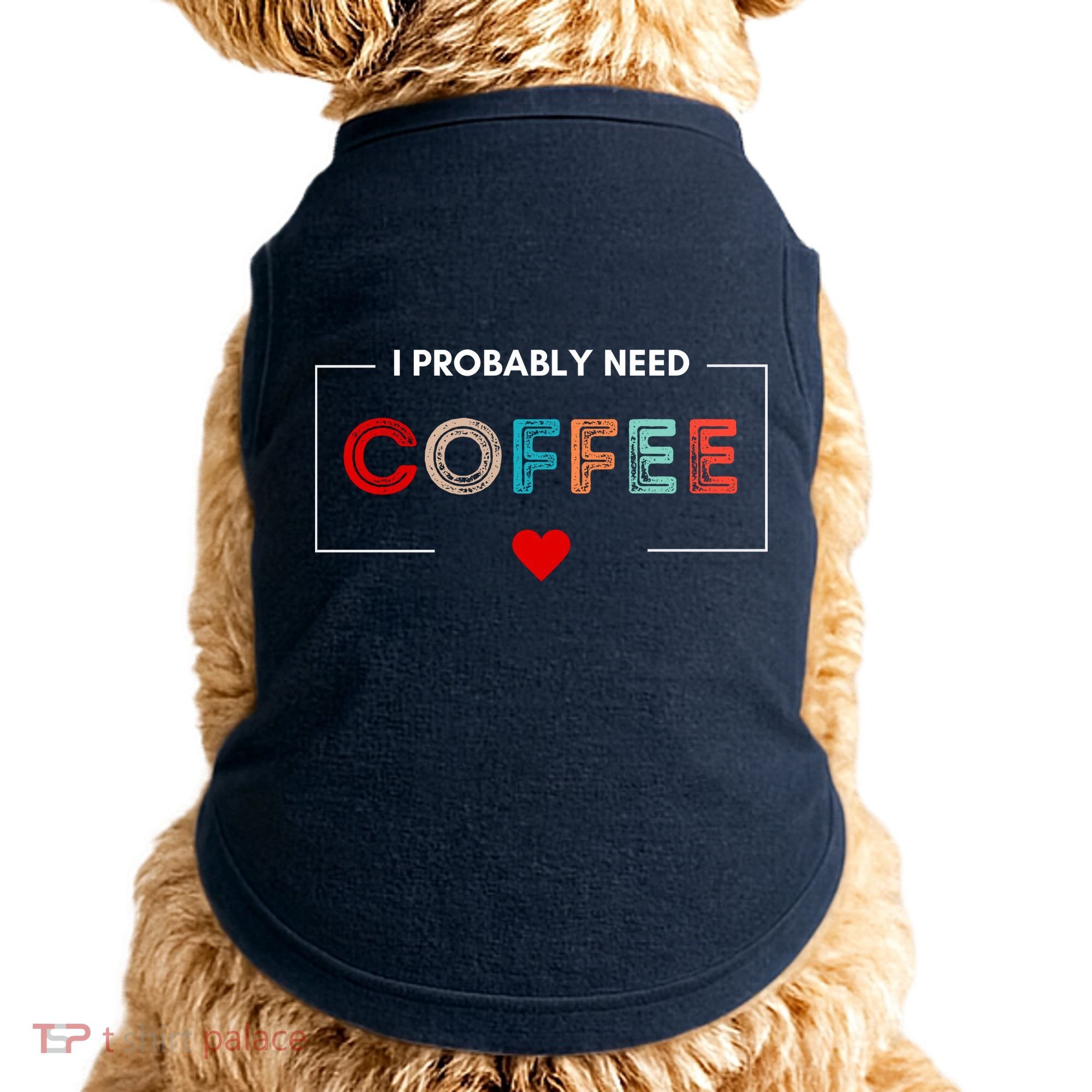 I Probably Need Coffee Funny Coffee Lover Doggie Tank