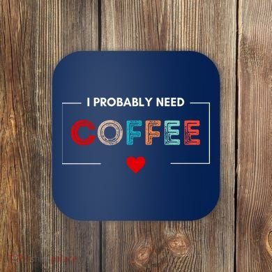 I Probably Need Coffee Funny Coffee Lover Coaster