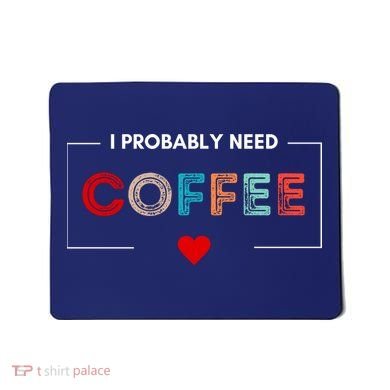 I Probably Need Coffee Funny Coffee Lover Mousepad