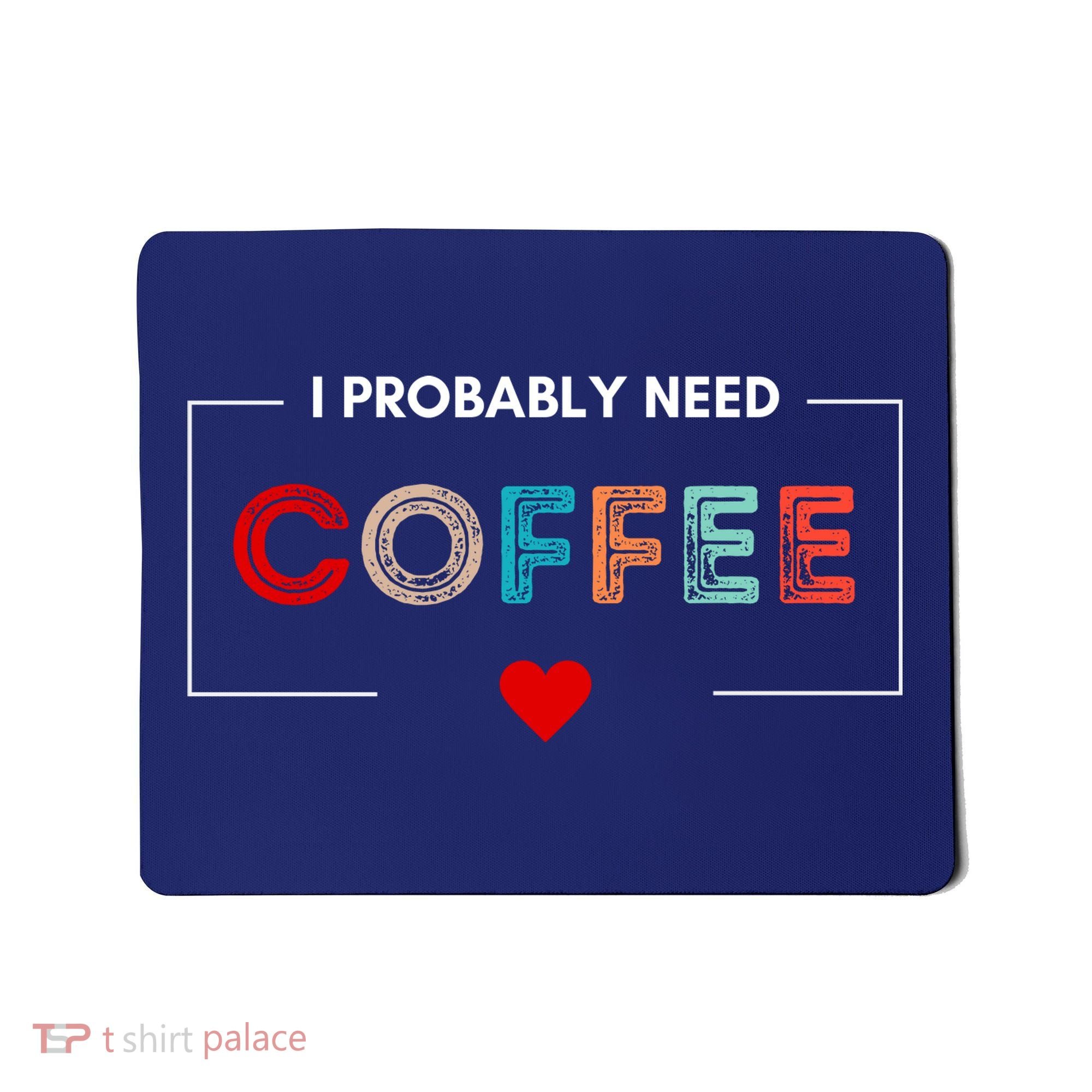 I Probably Need Coffee Funny Coffee Lover Mousepad