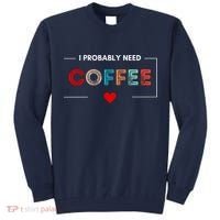 I Probably Need Coffee Funny Coffee Lover Tall Sweatshirt thumb 0