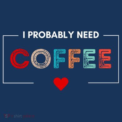 I Probably Need Coffee Funny Coffee Lover Tall Sweatshirt