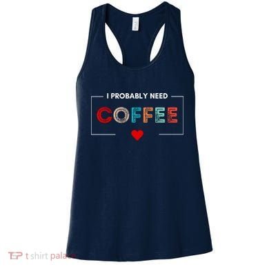 I Probably Need Coffee Funny Coffee Lover Women's Tank Top
