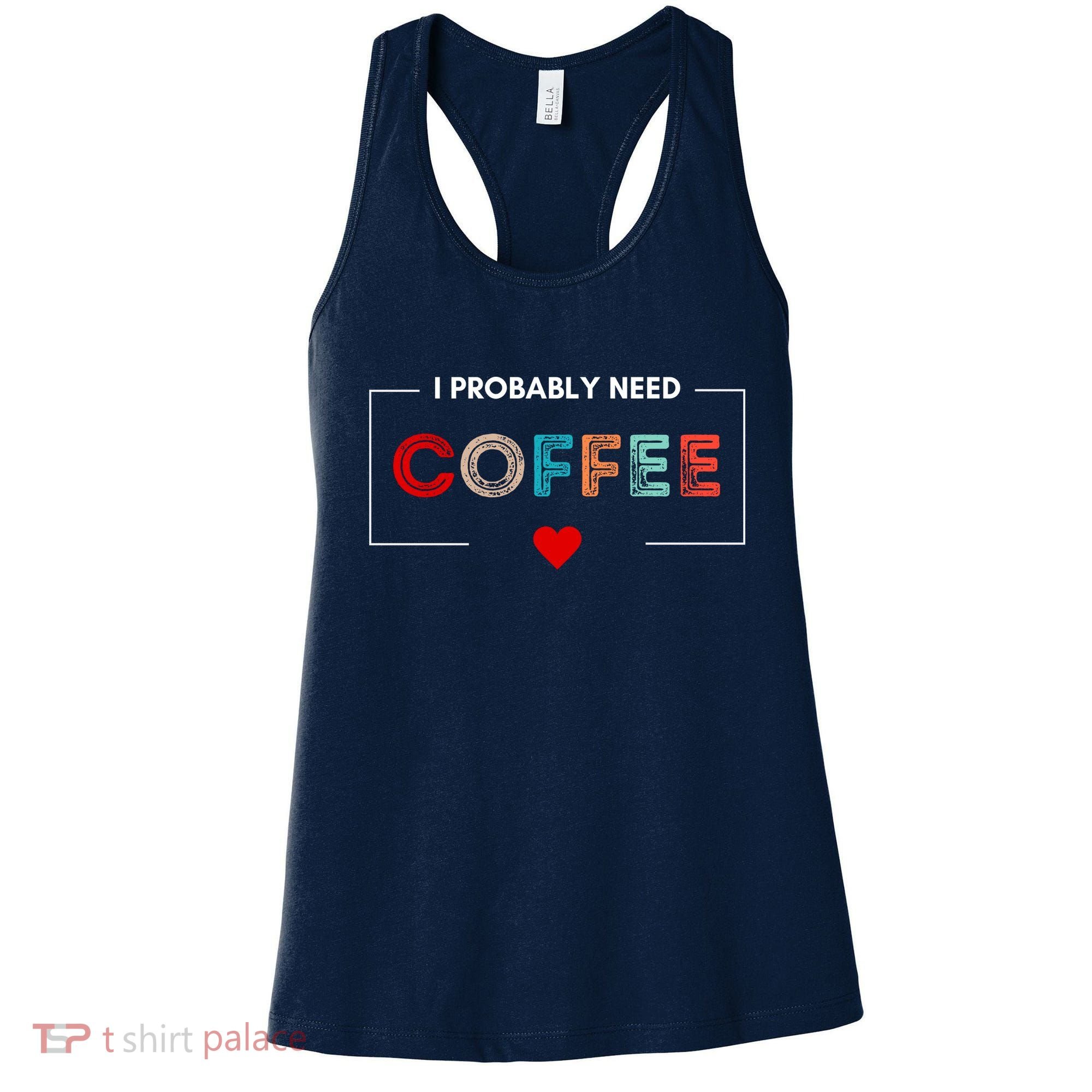 I Probably Need Coffee Funny Coffee Lover Women's Tank Top