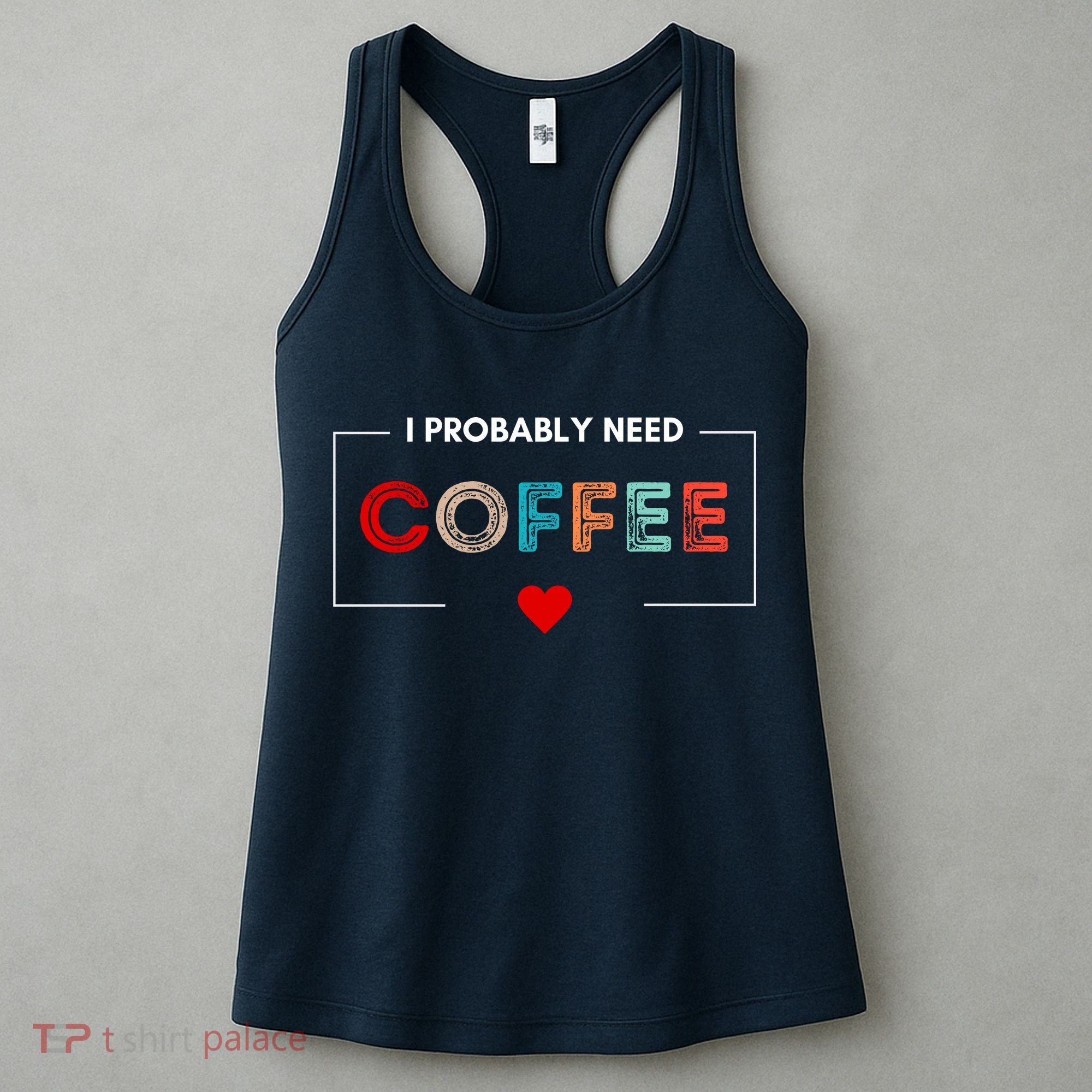 I Probably Need Coffee Funny Coffee Lover Women's Tank Top