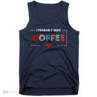 I Probably Need Coffee Funny Coffee Lover Tank Top thumb 0