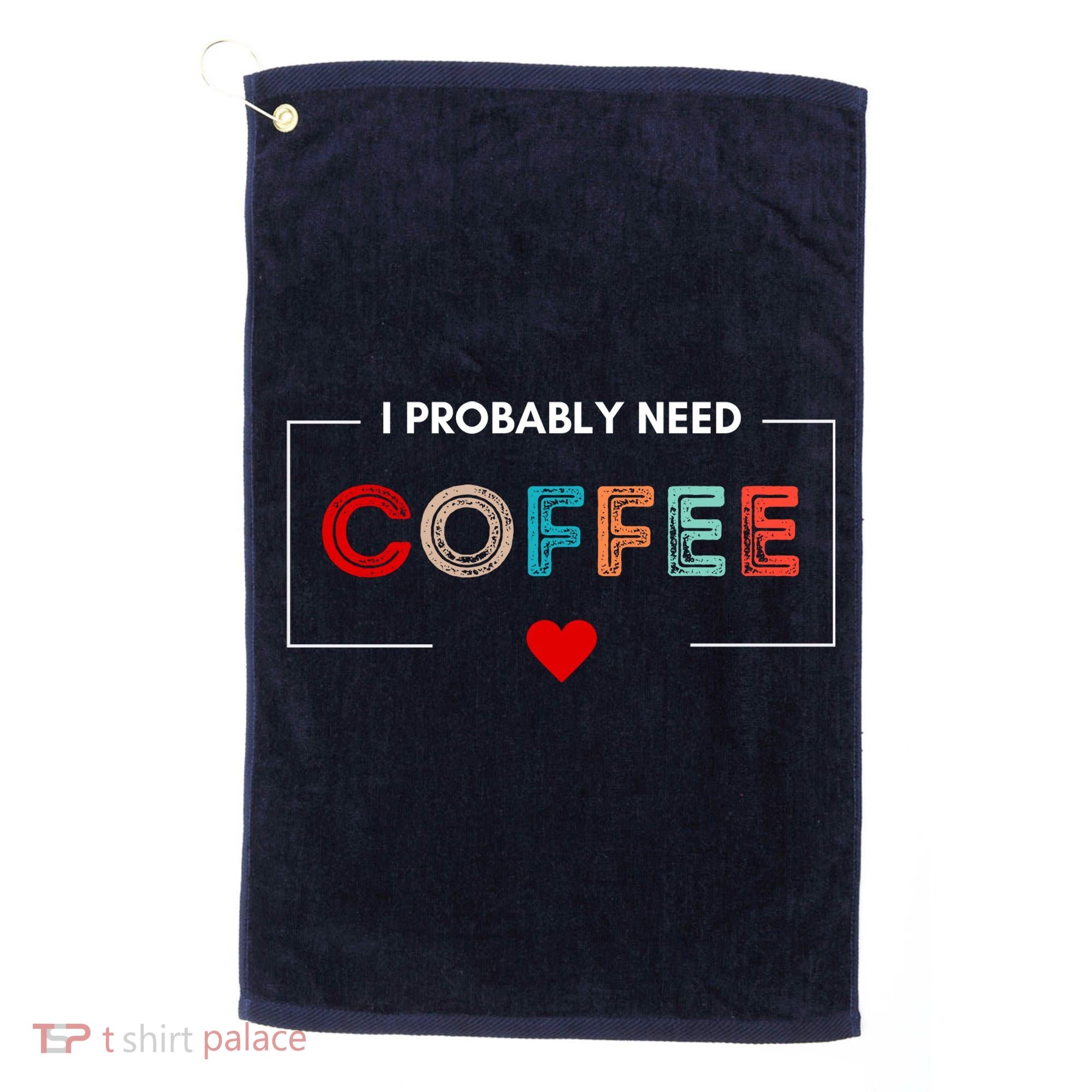 I Probably Need Coffee Funny Coffee Lover Golf Towel