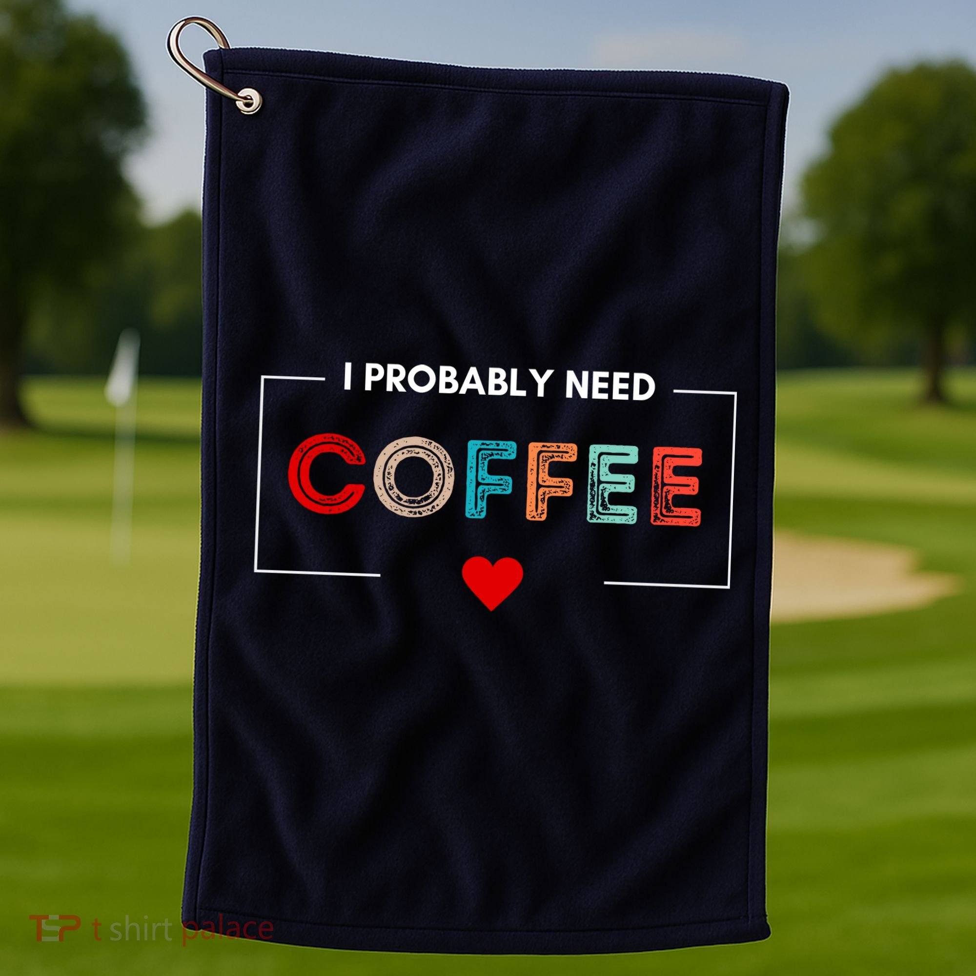 I Probably Need Coffee Funny Coffee Lover Golf Towel