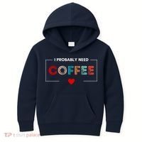 I Probably Need Coffee Funny Coffee Lover Kids Hoodie thumb 0
