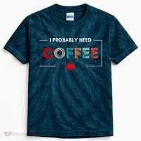 I Probably Need Coffee Funny Coffee Lover Kids Tie-Dye T-Shirt thumb 0