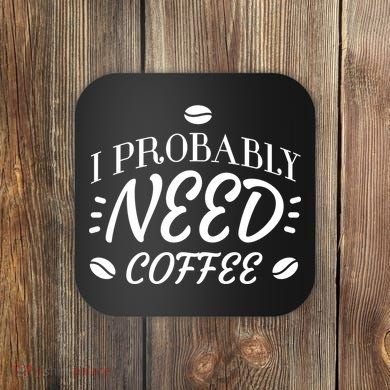 I Probably Need Coffee Coaster