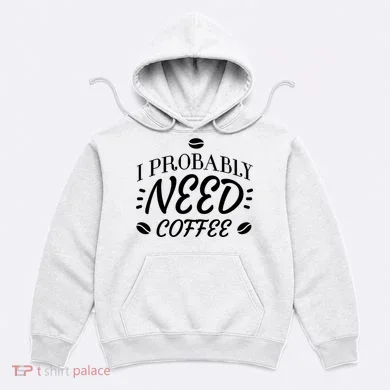 I Probably Need Coffee Hoodie