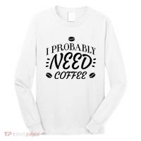 I Probably Need Coffee Long Sleeve Shirt thumb 0