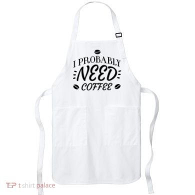 I Probably Need Coffee Apron