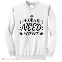 I Probably Need Coffee Sweatshirt thumb 0