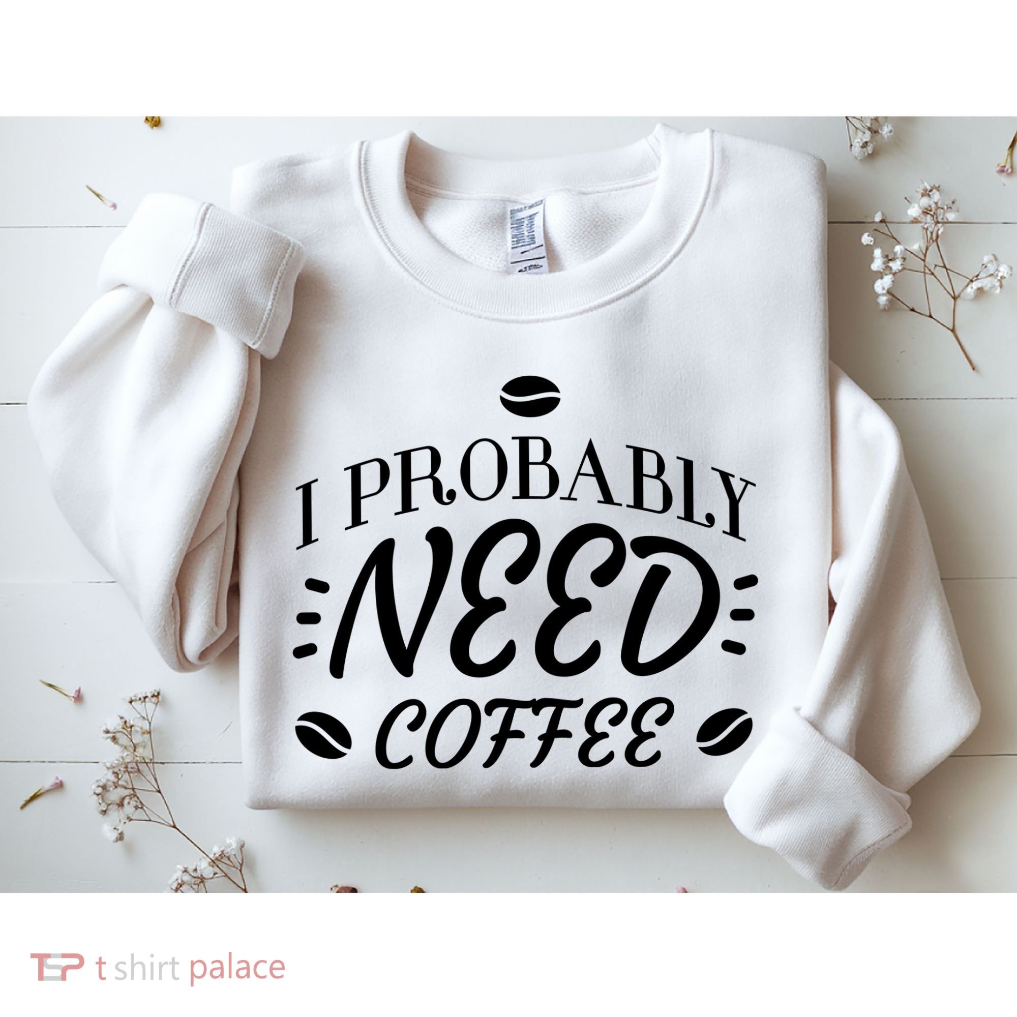 I Probably Need Coffee Sweatshirt