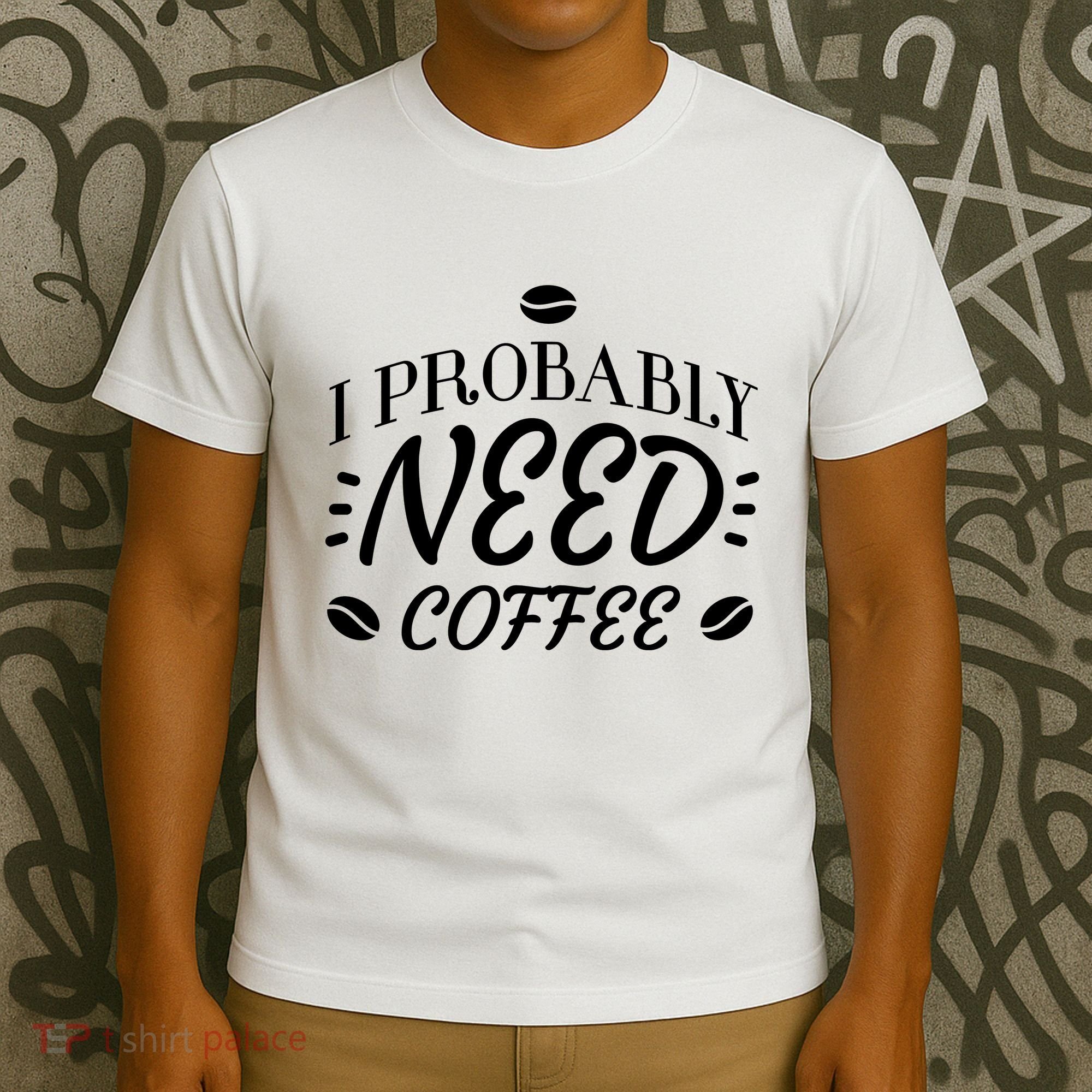 I Probably Need Coffee T-Shirt