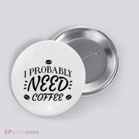 I Probably Need Coffee Button thumb 0