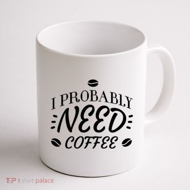 I Probably Need Coffee Coffee Mug back