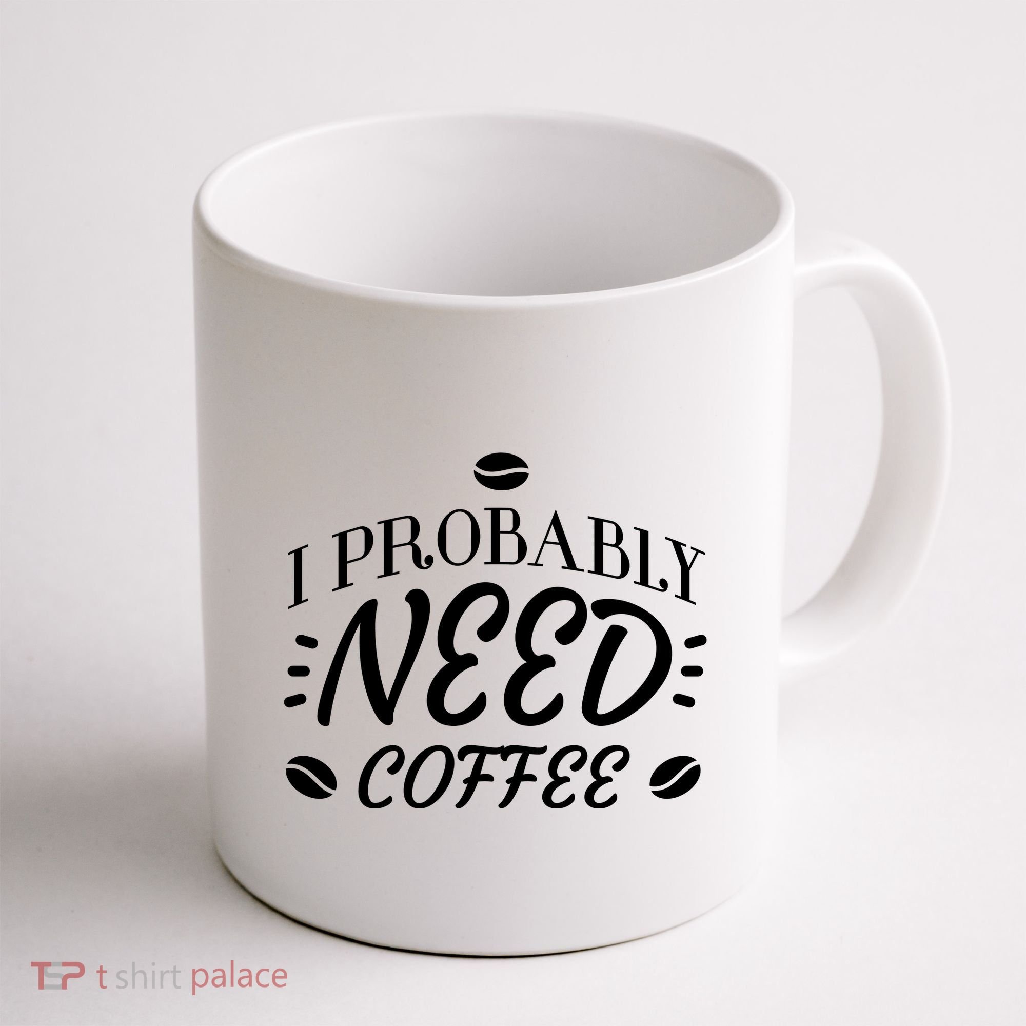 I Probably Need Coffee Coffee Mug