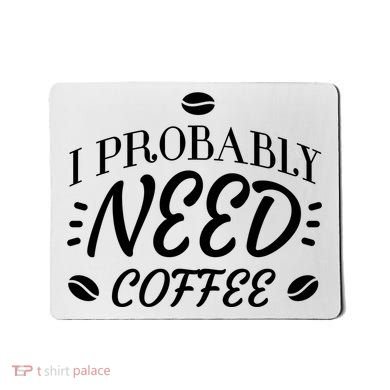 I Probably Need Coffee Mousepad