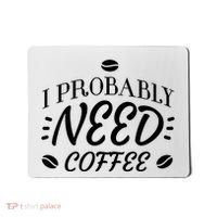 I Probably Need Coffee Mousepad thumb 0