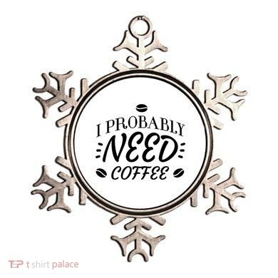 I Probably Need Coffee Ornament