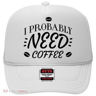 I Probably Need Coffee Hat