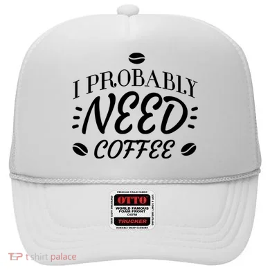 I Probably Need Coffee Hat
