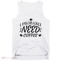I Probably Need Coffee Tank Top thumb 0