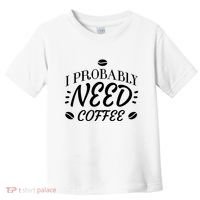 I Probably Need Coffee Toddler T-Shirt thumb 0