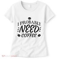 I Probably Need Coffee Women's T-Shirt thumb 0