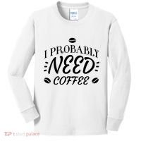 I Probably Need Coffee Kids Long Sleeve Shirt thumb 0