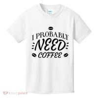 I Probably Need Coffee Kids T-Shirt thumb 0