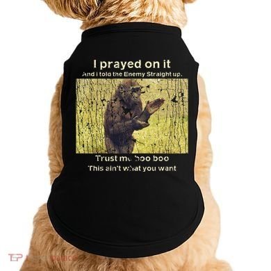 I Prayed On It And I Told The Enemy Straight Up Doggie Tank